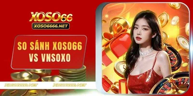 So Sánh XOSO66 Vs VNSOXO